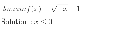 The domain of f(x)=sqrt(-x)+1 is x<= 0